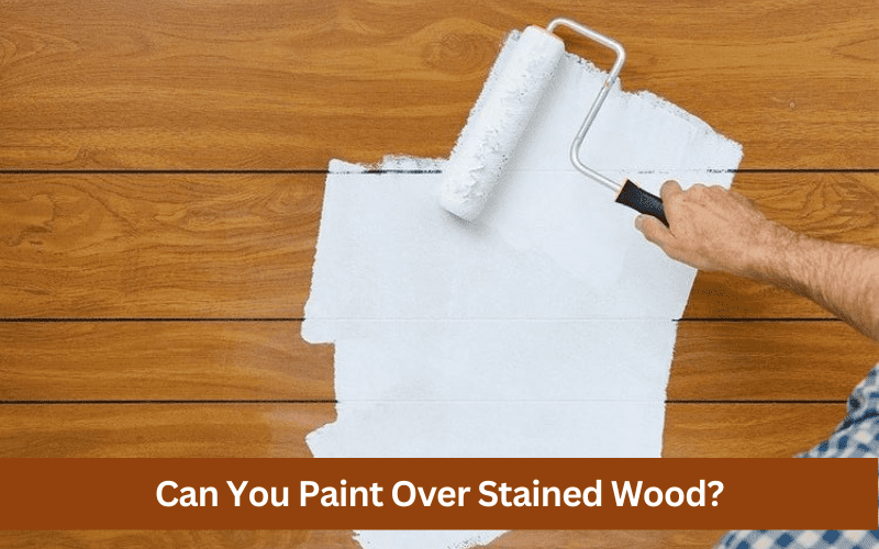 can you paint over stained wood